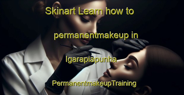 Skinart Learn how to permanentmakeup in Igarapiapunha | PermanentmakeupTraining | PermanentmakeupClasses | SkinartTraining-Brazil