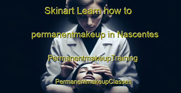 Skinart Learn how to permanentmakeup in Nascentes | PermanentmakeupTraining | PermanentmakeupClasses | SkinartTraining-Brazil