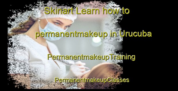 Skinart Learn how to permanentmakeup in Urucuba | PermanentmakeupTraining | PermanentmakeupClasses | SkinartTraining-Brazil