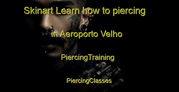 Skinart Learn how to piercing in Aeroporto Velho | #PiercingTraining #PiercingClasses #SkinartTraining-Brazil