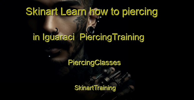 Skinart Learn how to piercing in Iguaraci | PiercingTraining | PiercingClasses | SkinartTraining-Brazil