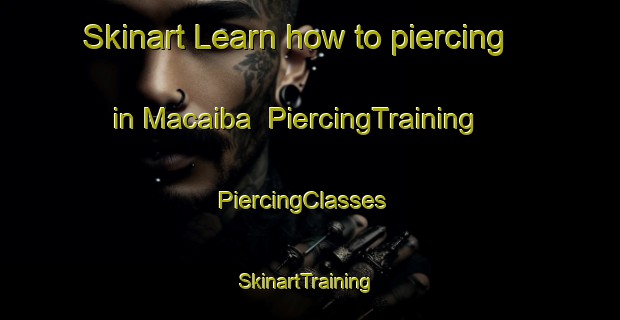 Skinart Learn how to piercing in Macaiba | PiercingTraining | PiercingClasses | SkinartTraining-Brazil