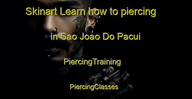 Skinart Learn how to piercing in Sao Joao Do Pacui | PiercingTraining | PiercingClasses | SkinartTraining-Brazil