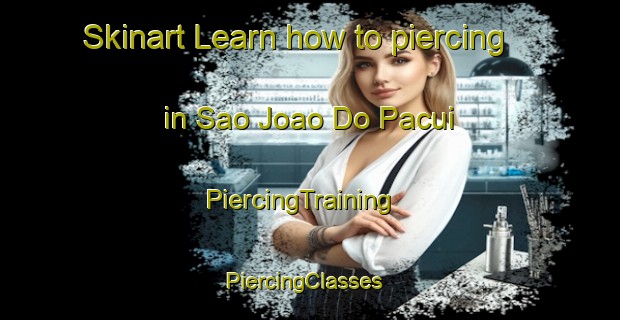 Skinart Learn how to piercing in Sao Joao Do Pacui | PiercingTraining | PiercingClasses | SkinartTraining-Brazil