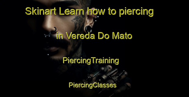 Skinart Learn how to piercing in Vereda Do Mato | PiercingTraining | PiercingClasses | SkinartTraining-Brazil