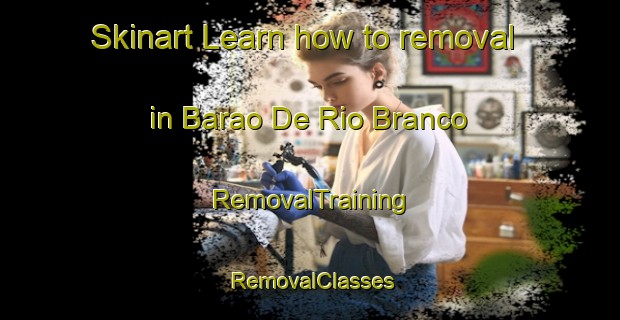 Skinart Learn how to removal in Barao De Rio Branco | RemovalTraining | RemovalClasses | SkinartTraining-Brazil