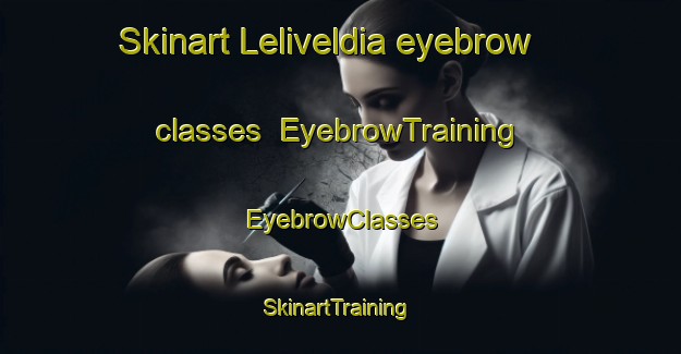 Skinart Leliveldia eyebrow classes | EyebrowTraining | EyebrowClasses | SkinartTraining-Brazil