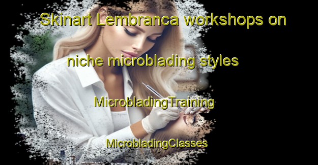 Skinart Lembranca workshops on niche microblading styles | MicrobladingTraining | MicrobladingClasses | SkinartTraining-Brazil