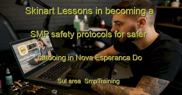 Skinart Lessons in becoming a SMP safety protocols for safer tattooing in Nova Esperanca Do Sul area | SmpTraining | SmpClasses | SkinartTraining-Brazil