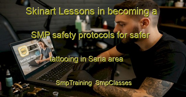 Skinart Lessons in becoming a SMP safety protocols for safer tattooing in Saria area | SmpTraining | SmpClasses | SkinartTraining-Brazil