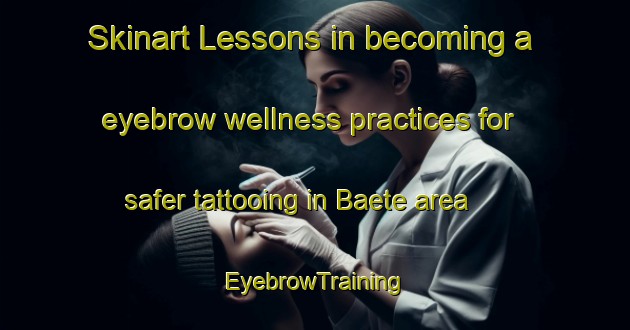 Skinart Lessons in becoming a eyebrow wellness practices for safer tattooing in Baete area | EyebrowTraining | EyebrowClasses | SkinartTraining-Brazil