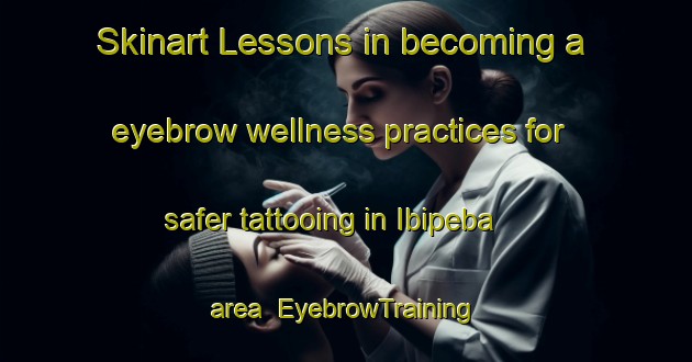 Skinart Lessons in becoming a eyebrow wellness practices for safer tattooing in Ibipeba area | EyebrowTraining | EyebrowClasses | SkinartTraining-Brazil