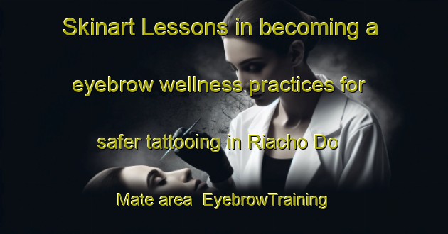 Skinart Lessons in becoming a eyebrow wellness practices for safer tattooing in Riacho Do Mate area | EyebrowTraining | EyebrowClasses | SkinartTraining-Brazil