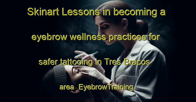Skinart Lessons in becoming a eyebrow wellness practices for safer tattooing in Tres Bracos area | EyebrowTraining | EyebrowClasses | SkinartTraining-Brazil