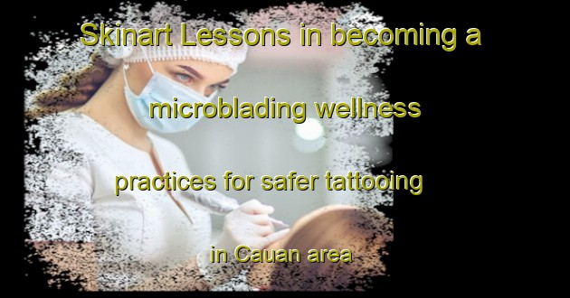 Skinart Lessons in becoming a microblading wellness practices for safer tattooing in Cauan area | MicrobladingTraining | MicrobladingClasses | SkinartTraining-Brazil