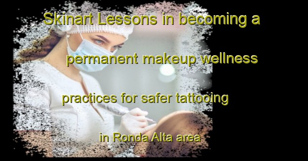 Skinart Lessons in becoming a permanent makeup wellness practices for safer tattooing in Ronda Alta area | PermanentmakeupTraining | PermanentmakeupClasses | SkinartTraining-Brazil