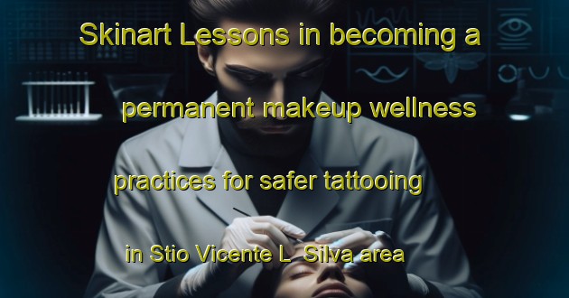 Skinart Lessons in becoming a permanent makeup wellness practices for safer tattooing in Stio Vicente L  Silva area | PermanentmakeupTraining | PermanentmakeupClasses | SkinartTraining-Brazil