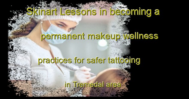 Skinart Lessons in becoming a permanent makeup wellness practices for safer tattooing in Tremedal area | PermanentmakeupTraining | PermanentmakeupClasses | SkinartTraining-Brazil