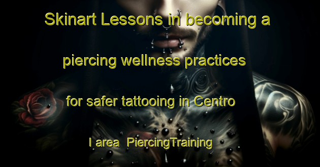 Skinart Lessons in becoming a piercing wellness practices for safer tattooing in Centro I area | PiercingTraining | PiercingClasses | SkinartTraining-Brazil