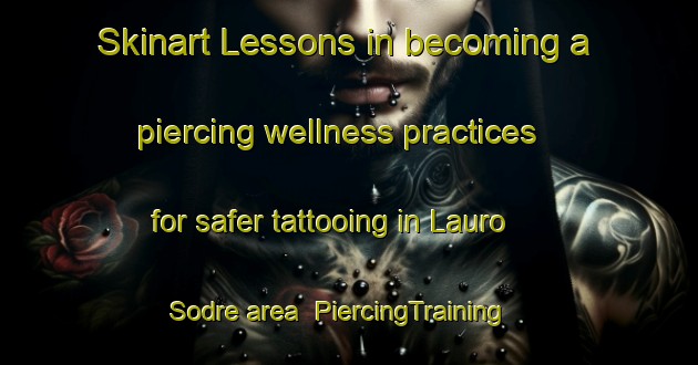 Skinart Lessons in becoming a piercing wellness practices for safer tattooing in Lauro Sodre area | PiercingTraining | PiercingClasses | SkinartTraining-Brazil