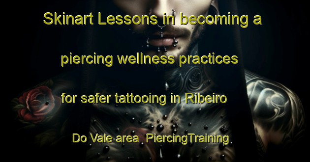 Skinart Lessons in becoming a piercing wellness practices for safer tattooing in Ribeiro Do Vale area | PiercingTraining | PiercingClasses | SkinartTraining-Brazil