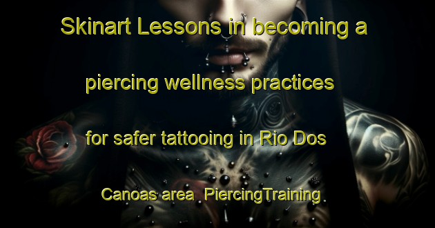 Skinart Lessons in becoming a piercing wellness practices for safer tattooing in Rio Dos Canoas area | PiercingTraining | PiercingClasses | SkinartTraining-Brazil