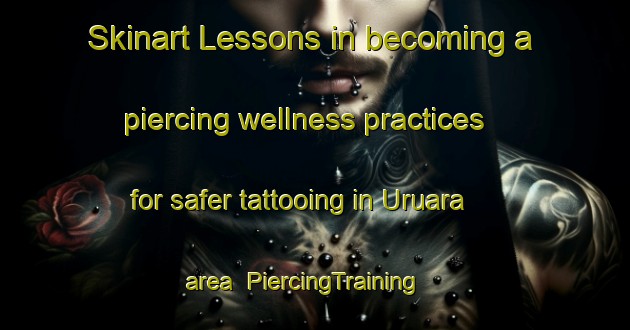 Skinart Lessons in becoming a piercing wellness practices for safer tattooing in Uruara area | PiercingTraining | PiercingClasses | SkinartTraining-Brazil