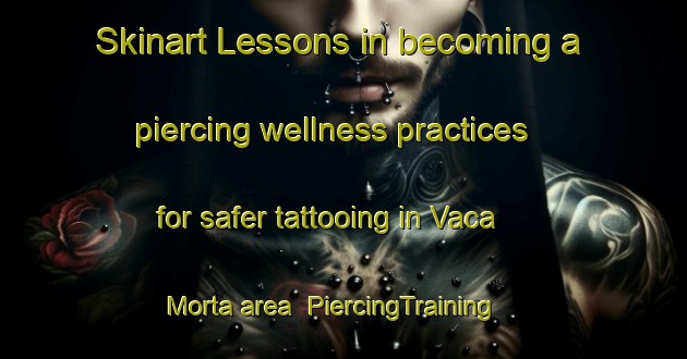 Skinart Lessons in becoming a piercing wellness practices for safer tattooing in Vaca Morta area | PiercingTraining | PiercingClasses | SkinartTraining-Brazil