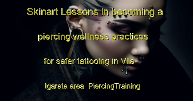 Skinart Lessons in becoming a piercing wellness practices for safer tattooing in Vila Igarata area | PiercingTraining | PiercingClasses | SkinartTraining-Brazil