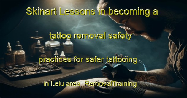 Skinart Lessons in becoming a tattoo removal safety practices for safer tattooing in Leiu area | RemovalTraining | RemovalClasses | SkinartTraining-Brazil