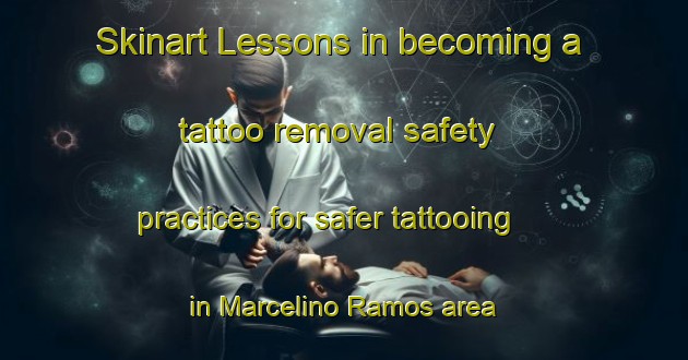 Skinart Lessons in becoming a tattoo removal safety practices for safer tattooing in Marcelino Ramos area | RemovalTraining | RemovalClasses | SkinartTraining-Brazil