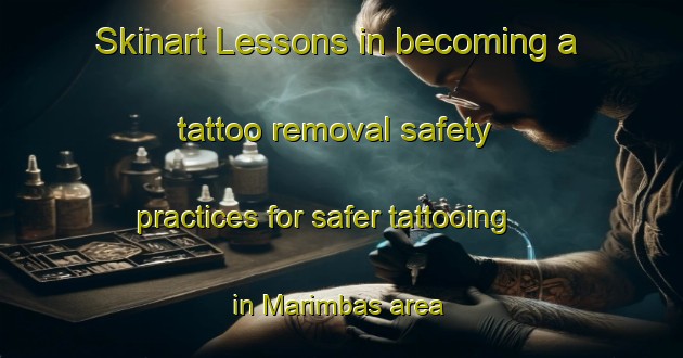 Skinart Lessons in becoming a tattoo removal safety practices for safer tattooing in Marimbas area | RemovalTraining | RemovalClasses | SkinartTraining-Brazil