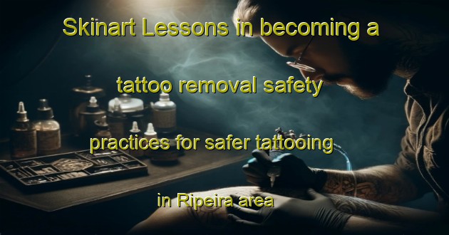 Skinart Lessons in becoming a tattoo removal safety practices for safer tattooing in Ripeira area | RemovalTraining | RemovalClasses | SkinartTraining-Brazil