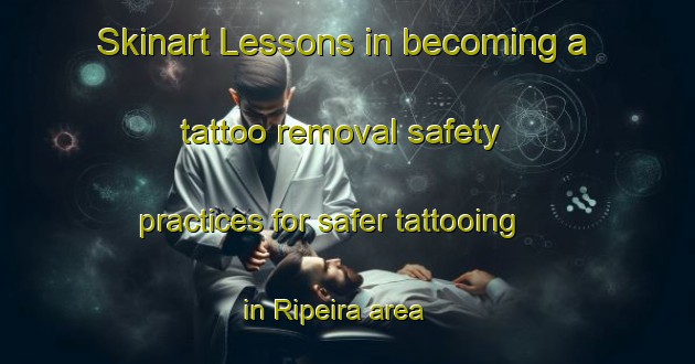 Skinart Lessons in becoming a tattoo removal safety practices for safer tattooing in Ripeira area | RemovalTraining | RemovalClasses | SkinartTraining-Brazil