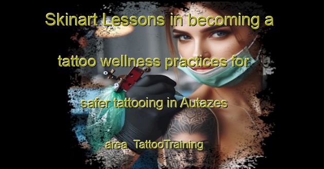 Skinart Lessons in becoming a tattoo wellness practices for safer tattooing in Autazes area | TattooTraining | TattooClasses | SkinartTraining-Brazil