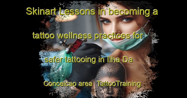 Skinart Lessons in becoming a tattoo wellness practices for safer tattooing in Ilha Da Conceicao area | TattooTraining | TattooClasses | SkinartTraining-Brazil