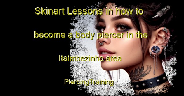 Skinart Lessons in how to become a body piercer in the Itaimbezinho area | PiercingTraining | PiercingClasses | SkinartTraining-Brazil