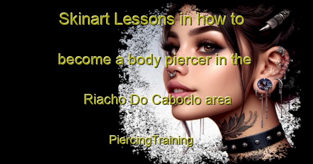 Skinart Lessons in how to become a body piercer in the Riacho Do Caboclo area | PiercingTraining | PiercingClasses | SkinartTraining-Brazil