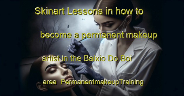 Skinart Lessons in how to become a permanent makeup artist in the Baixio Do Boi area | PermanentmakeupTraining | PermanentmakeupClasses | SkinartTraining-Brazil