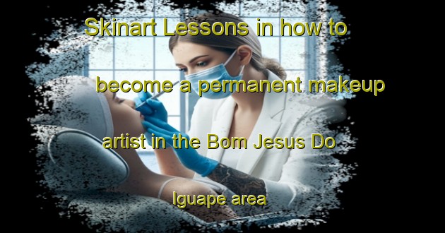 Skinart Lessons in how to become a permanent makeup artist in the Bom Jesus Do Iguape area | PermanentmakeupTraining | PermanentmakeupClasses | SkinartTraining-Brazil