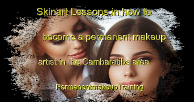 Skinart Lessons in how to become a permanent makeup artist in the Cambaratiba area | PermanentmakeupTraining | PermanentmakeupClasses | SkinartTraining-Brazil