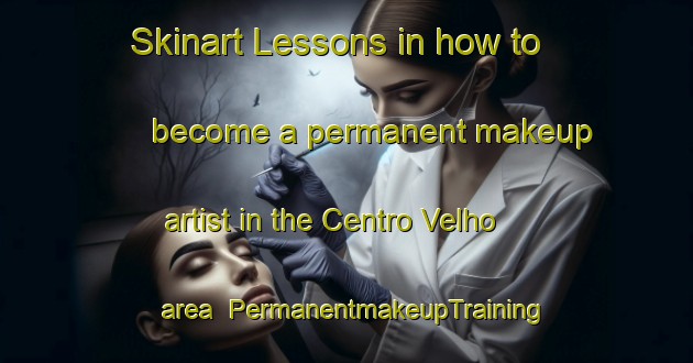 Skinart Lessons in how to become a permanent makeup artist in the Centro Velho area | PermanentmakeupTraining | PermanentmakeupClasses | SkinartTraining-Brazil