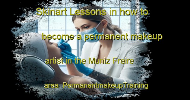 Skinart Lessons in how to become a permanent makeup artist in the Muniz Freire area | PermanentmakeupTraining | PermanentmakeupClasses | SkinartTraining-Brazil