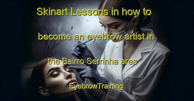Skinart Lessons in how to become an eyebrow artist in the Bairro Serrinha area | EyebrowTraining | EyebrowClasses | SkinartTraining-Brazil