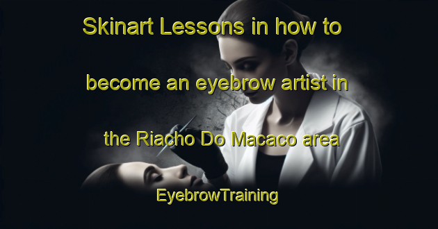 Skinart Lessons in how to become an eyebrow artist in the Riacho Do Macaco area | EyebrowTraining | EyebrowClasses | SkinartTraining-Brazil