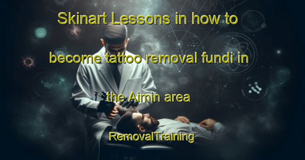 Skinart Lessons in how to become tattoo removal fundi in the Aimin area | RemovalTraining | RemovalClasses | SkinartTraining-Brazil