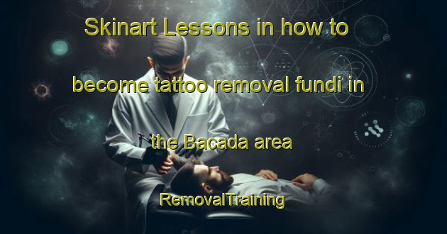 Skinart Lessons in how to become tattoo removal fundi in the Bacada area | RemovalTraining | RemovalClasses | SkinartTraining-Brazil