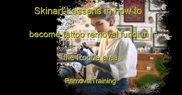 Skinart Lessons in how to become tattoo removal fundi in the Roque area | RemovalTraining | RemovalClasses | SkinartTraining-Brazil