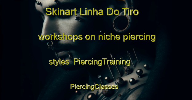 Skinart Linha Do Tiro workshops on niche piercing styles | PiercingTraining | PiercingClasses | SkinartTraining-Brazil