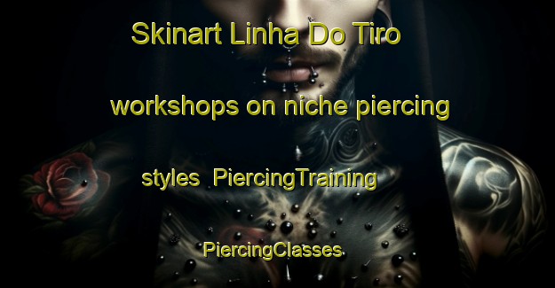Skinart Linha Do Tiro workshops on niche piercing styles | PiercingTraining | PiercingClasses | SkinartTraining-Brazil